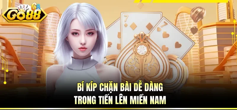 Cách Chơi Tiến Lên Miền Nam - Quy Luật Cùng Kỹ Thuật Cá Cược 4 Bí kíp chặn bài dễ dàng trong tiến lên miền Nam