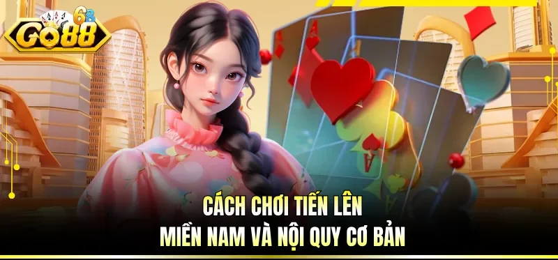 Cách Chơi Tiến Lên Miền Nam - Quy Luật Cùng Kỹ Thuật Cá Cược 1 Cách chơi tiến lên miền Nam và nội quy cơ bản