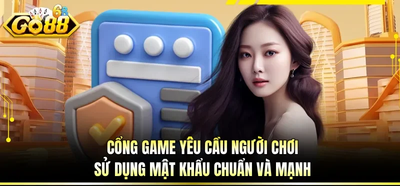 Chính Sách Bảo Mật GO88 - Quản Lý Bằng Công Nghệ Cao 4 Cổng game yêu cầu người chơi sử dụng mật khẩu chuẩn và mạnh