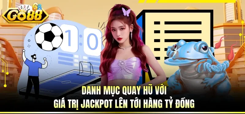 Giới Thiệu GO88 - Đỉnh Cao Giải Trí Trực Tuyến Tại Châu Á 2 Danh mục quay hũ với giá trị Jackpot lên tới hàng tỷ đồng