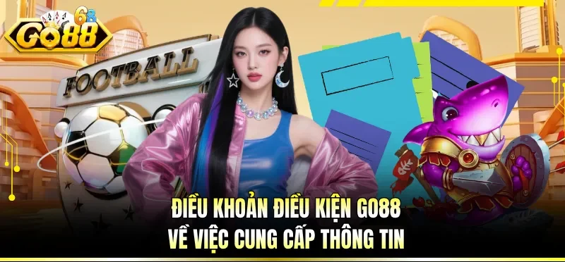 Điều Khoản Điều Kiện GO88 - Hướng Dẫn Tuân Thủ Đúng Chuẩn 5 Điều khoản điều kiện GO88 về việc cung cấp thông tin
