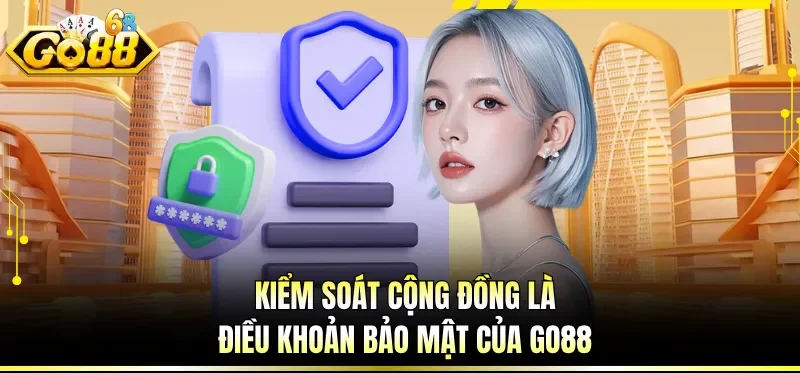 Chính Sách Bảo Mật GO88 - Quản Lý Bằng Công Nghệ Cao 3 Kiểm soát cộng đồng là điều khoản bảo mật của GO88