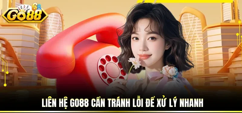 Liên Hệ GO88 Nhanh Gọn - Kết Nối Đúng Kênh, Xử Lý Không Chờ 5 Liên hệ GO88 cần tránh lỗi để xử lý nhanh