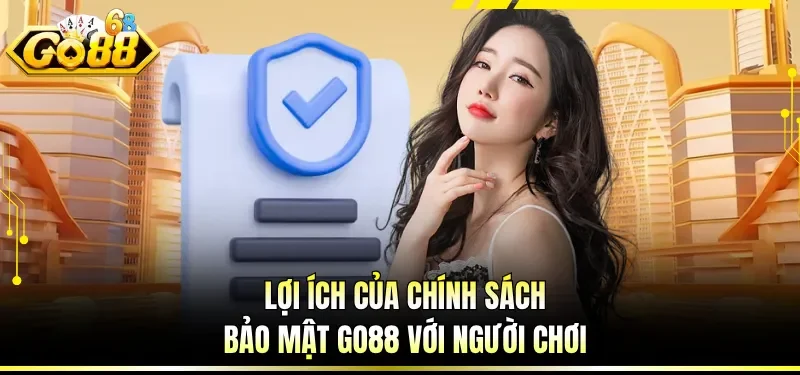 Chính Sách Bảo Mật GO88 - Quản Lý Bằng Công Nghệ Cao 6 Lợi ích của chính sách bảo mật GO88 với người chơi