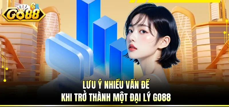 Đại Lý GO88 - Sự Lựa Chọn Hoàn Hảo Cho Nhiều Hội Viên 3 Lưu ý nhiều vấn đề khi trở thành một đại lý GO88