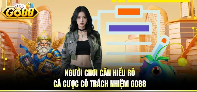 Cá Cược Có Trách Nhiệm GO88 - Bộ Quy Định Đặc Biệt Cho Bạn 1 Người chơi cần hiểu rõ cá cược có trách nhiệm GO88