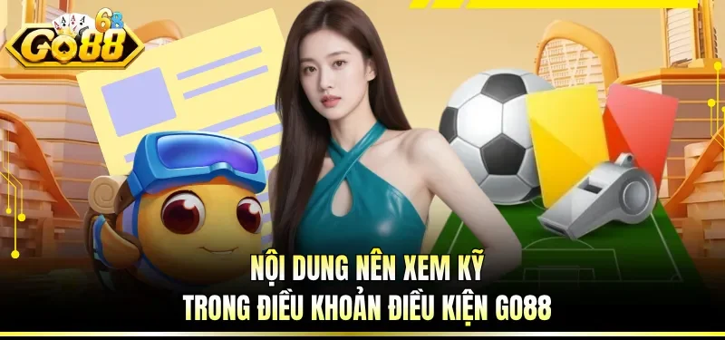 Điều Khoản Điều Kiện GO88 - Hướng Dẫn Tuân Thủ Đúng Chuẩn 6 Nội dung nên xem kỹ trong điều khoản điều kiện GO88
