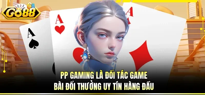 Game Bài Đổi Thưởng - Cơ Hội Chinh Phục Đỉnh Cao Giải Trí 2 PP Gaming là đối tác game bài đổi thưởng uy tín hàng đầu