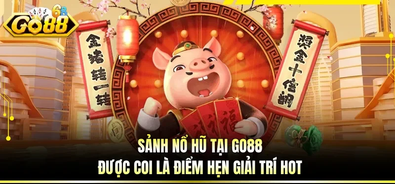 Top Game Nổ Hũ Hot Nhất 2026 Đáng Để Trải Nghiệm Tại GO88 1 Sảnh nổ hũ tại GO88 được coi là điểm hẹn giải trí hot