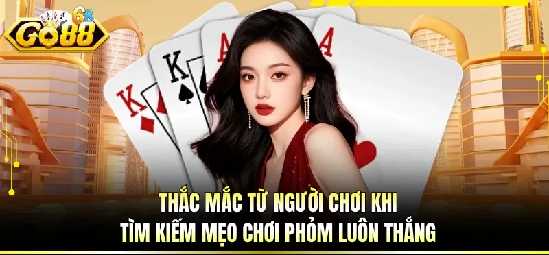 Mẹo Chơi Phỏm Luôn Thắng - Bí Kíp Hạ Gục Đối Thủ Tại GO88 4 Thắc mắc từ người chơi khi tìm kiếm mẹo chơi phỏm luôn thắng