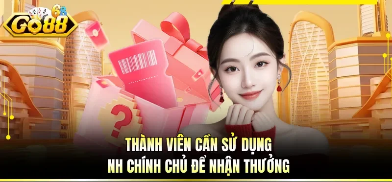 Khuyến Mãi GO88 - Tổng Hợp Các Chương Trình Ưu Đãi Bùng Nổ 6 Thành viên cần sử dụng NH chính chủ để nhận thưởng