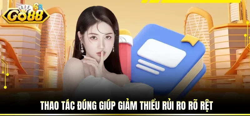 Miễn Trừ Trách Nhiệm GO88 - Hiểu Rõ Giới Hạn Tránh Sai Lệch 4 Thao tác đúng giúp giảm thiểu rủi ro rõ rệt