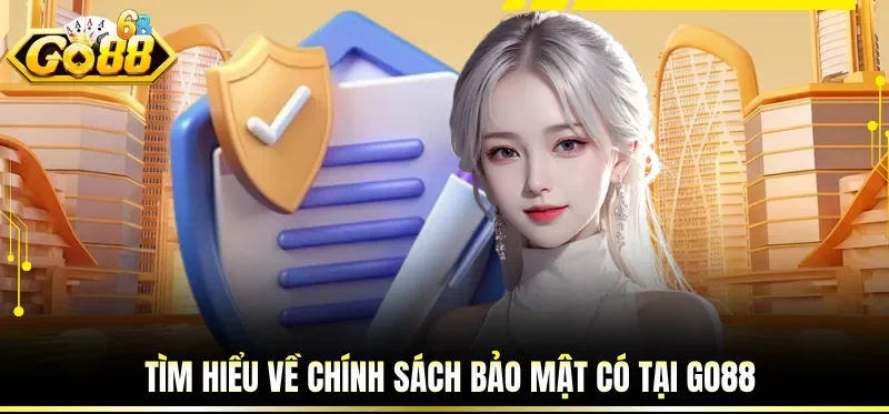 Chính Sách Bảo Mật GO88 - Quản Lý Bằng Công Nghệ Cao 1 Tìm hiểu về chính sách bảo mật có tại GO88