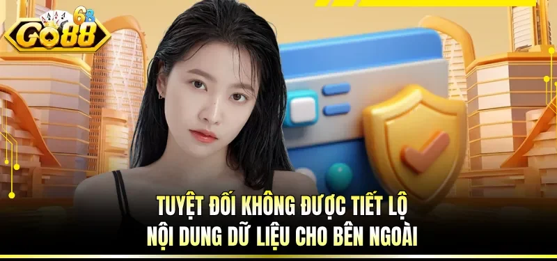 Chính Sách Bảo Mật GO88 - Quản Lý Bằng Công Nghệ Cao 5 Tuyệt đối không được tiết lộ nội dung dữ liệu cho bên ngoài